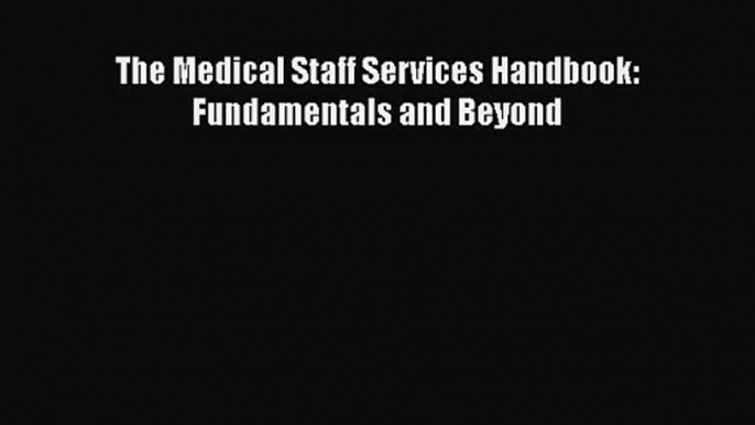 [PDF Download] The Medical Staff Services Handbook: Fundamentals and Beyond [Read] Full Ebook