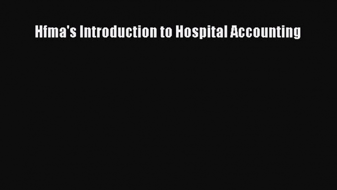 [PDF Download] Hfma's Introduction to Hospital Accounting [Download] Full Ebook