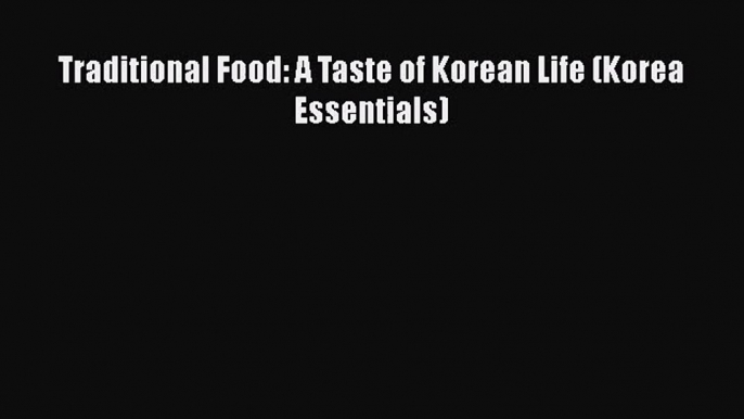 PDF Download Traditional Food: A Taste of Korean Life (Korea Essentials) PDF Full Ebook