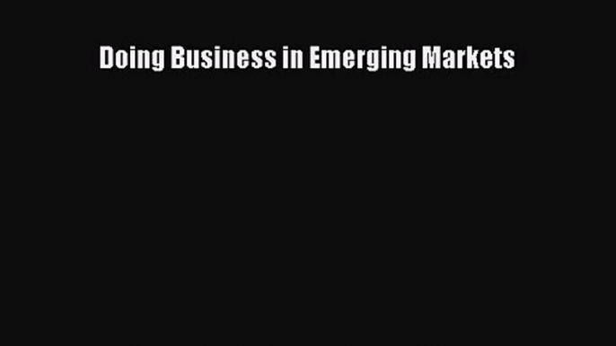 [PDF Download] Doing Business in Emerging Markets [PDF] Full Ebook