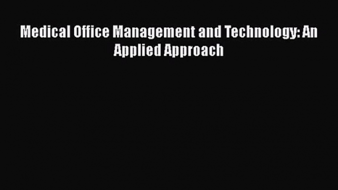 [PDF Download] Medical Office Management and Technology: An Applied Approach [Read] Online