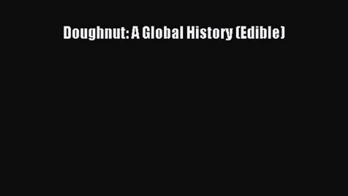 PDF Download Doughnut: A Global History (Edible) Download Online