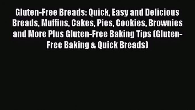 PDF Download Gluten-Free Breads: Quick Easy and Delicious Breads Muffins Cakes Pies Cookies