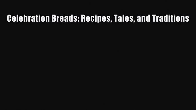 PDF Download Celebration Breads: Recipes Tales and Traditions PDF Online