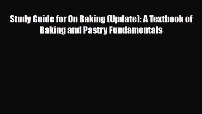 PDF Download Study Guide for On Baking (Update): A Textbook of Baking and Pastry Fundamentals