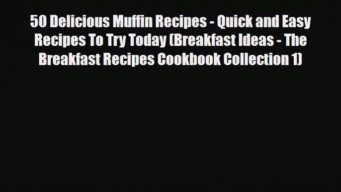 PDF Download 50 Delicious Muffin Recipes - Quick and Easy Recipes To Try Today (Breakfast Ideas