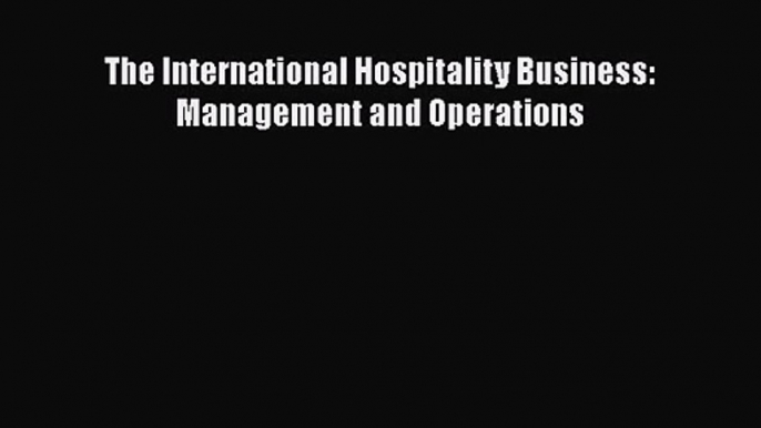 [PDF Download] The International Hospitality Business: Management and Operations [Download]