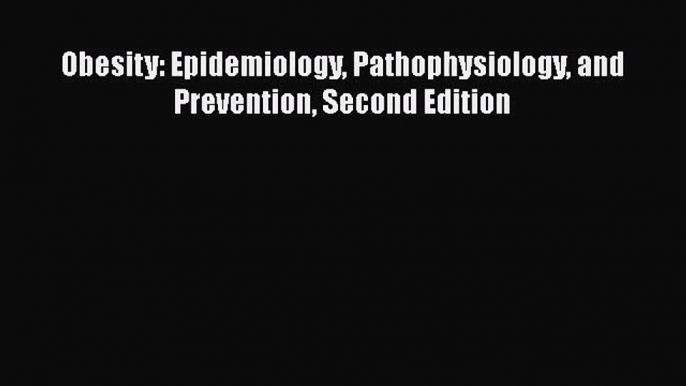 [PDF Download] Obesity: Epidemiology Pathophysiology and Prevention Second Edition [PDF] Online