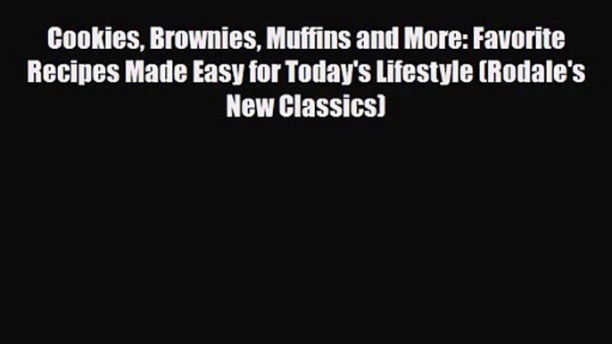 PDF Download Cookies Brownies Muffins and More: Favorite Recipes Made Easy for Today's Lifestyle