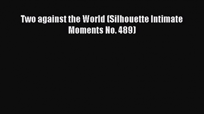 [PDF Download] Two against the World (Silhouette Intimate Moments No. 489) [Download] Full