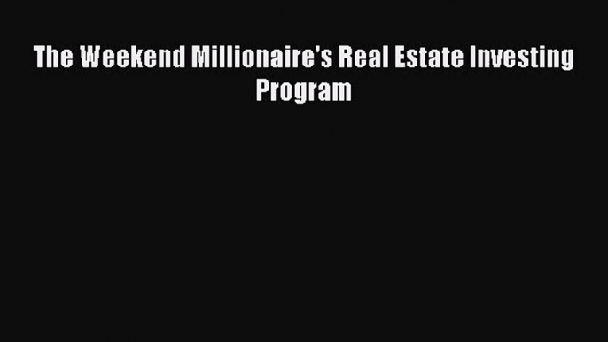 [PDF Download] The Weekend Millionaire's Real Estate Investing Program [Read] Online