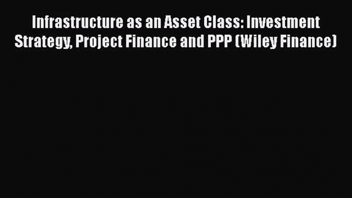 [PDF Download] Infrastructure as an Asset Class: Investment Strategy Project Finance and PPP