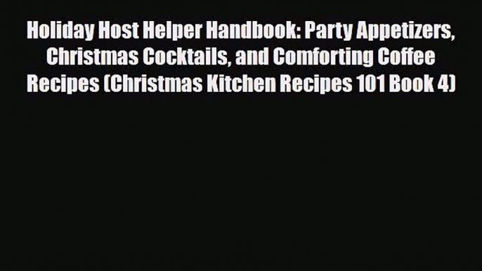 PDF Download Holiday Host Helper Handbook: Party Appetizers Christmas Cocktails and Comforting