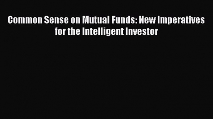 [PDF Download] Common Sense on Mutual Funds: New Imperatives for the Intelligent Investor [PDF]