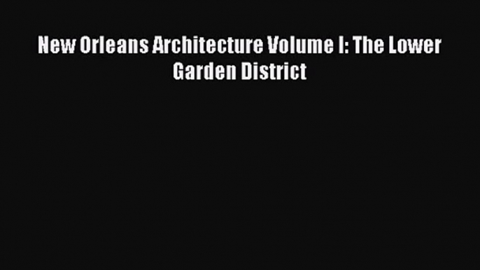 PDF Download New Orleans Architecture Volume I: The Lower Garden District Download Full Ebook