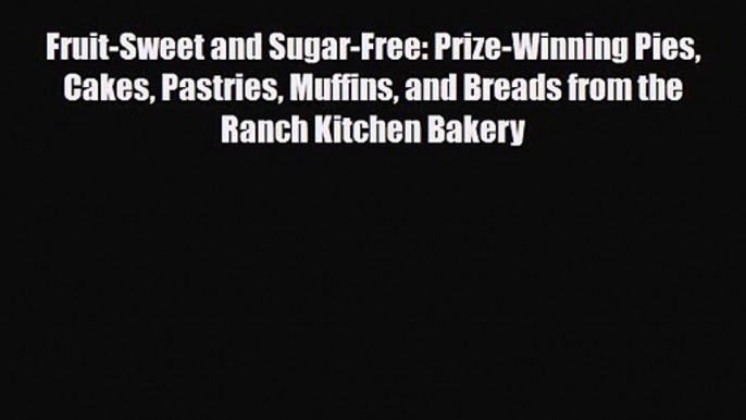 PDF Download Fruit-Sweet and Sugar-Free: Prize-Winning Pies Cakes Pastries Muffins and Breads