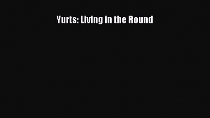 PDF Download Yurts: Living in the Round Download Online