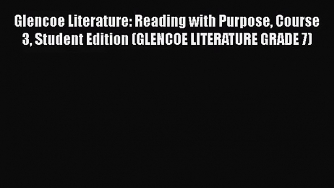 [PDF Download] Glencoe Literature: Reading with Purpose Course 3 Student Edition (GLENCOE LITERATURE