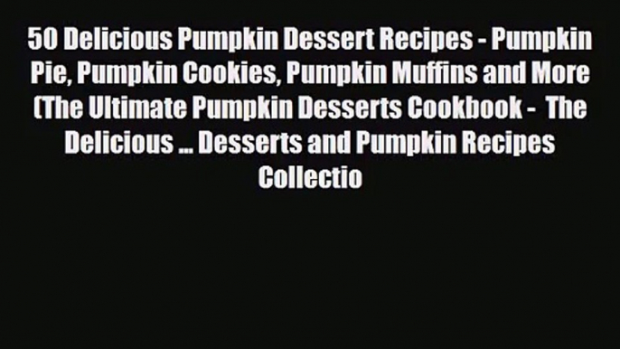 PDF Download 50 Delicious Pumpkin Dessert Recipes - Pumpkin Pie Pumpkin Cookies Pumpkin Muffins