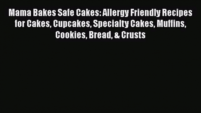 PDF Download Mama Bakes Safe Cakes: Allergy Friendly Recipes for Cakes Cupcakes Specialty Cakes