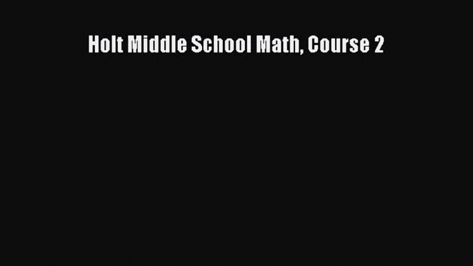 [PDF Download] Holt Middle School Math Course 2 [PDF] Online