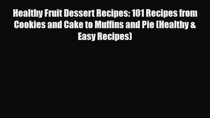 PDF Download Healthy Fruit Dessert Recipes: 101 Recipes from Cookies and Cake to Muffins and