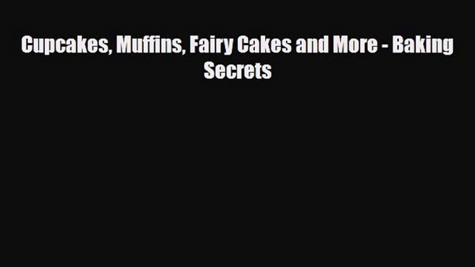 PDF Download Cupcakes Muffins Fairy Cakes and More - Baking Secrets PDF Full Ebook