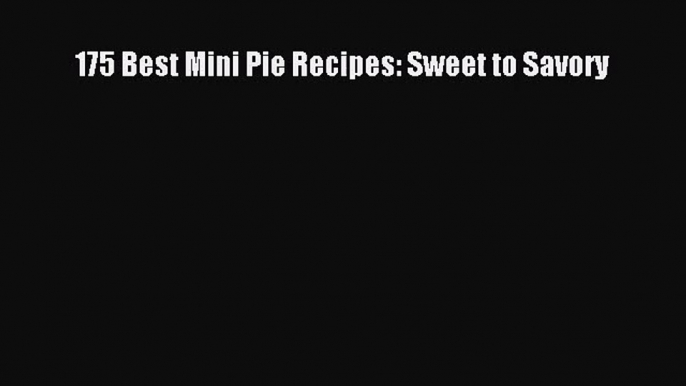 PDF Download 175 Best Mini Pie Recipes: Sweet to Savory PDF Online