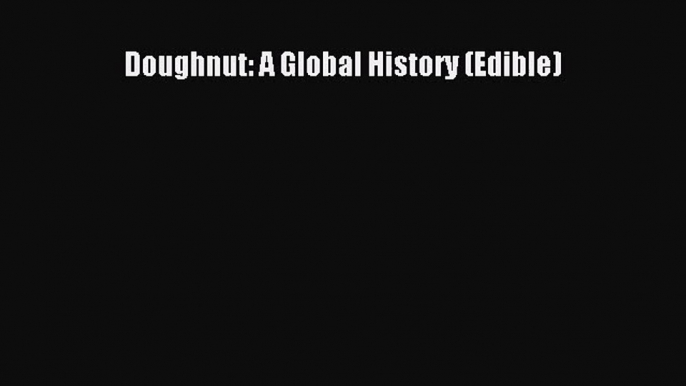 PDF Download Doughnut: A Global History (Edible) PDF Full Ebook