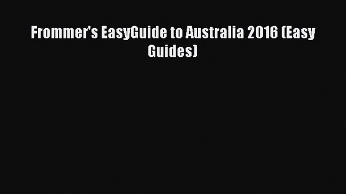 [PDF Download] Frommer's EasyGuide to Australia 2016 (Easy Guides) [PDF] Online