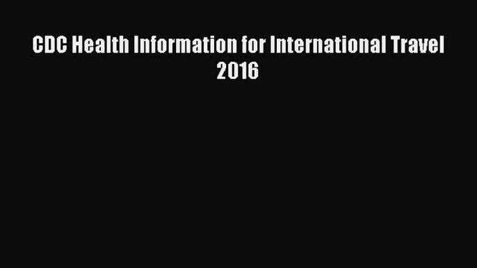 [PDF Download] CDC Health Information for International Travel 2016 [Download] Online