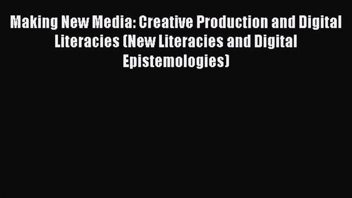 [PDF Download] Making New Media: Creative Production and Digital Literacies (New Literacies