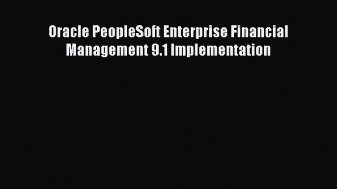 [PDF Download] Oracle PeopleSoft Enterprise Financial Management 9.1 Implementation [Download]