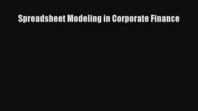 [PDF Download] Spreadsheet Modeling in Corporate Finance [Read] Online