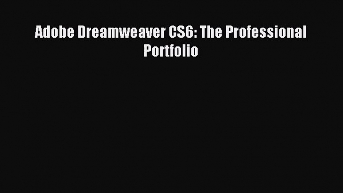 [PDF Download] Adobe Dreamweaver CS6: The Professional Portfolio [Download] Full Ebook