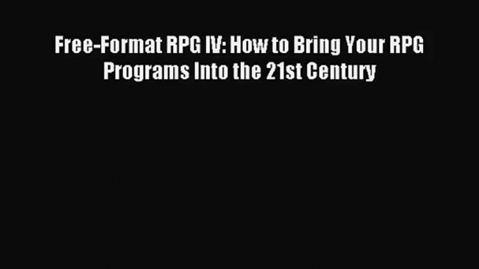 [PDF Download] Free-Format RPG IV: How to Bring Your RPG Programs Into the 21st Century [Download]