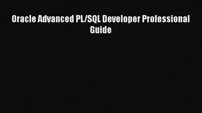 [PDF Download] Oracle Advanced PL/SQL Developer Professional Guide [Download] Online