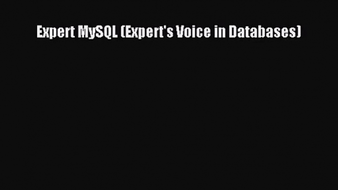 [PDF Download] Expert MySQL (Expert's Voice in Databases) [PDF] Full Ebook