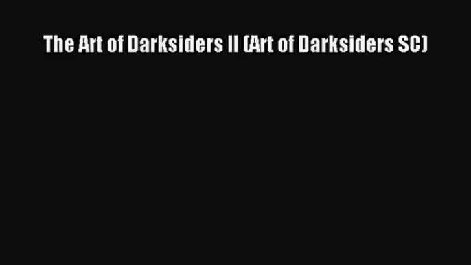 [PDF Download] The Art of Darksiders II (Art of Darksiders SC) [Download] Online