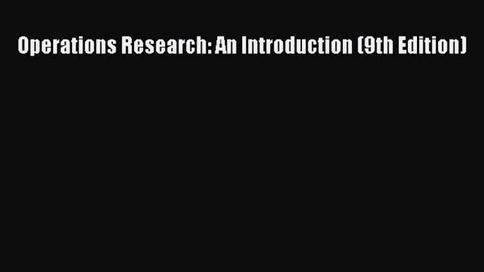 [PDF Download] Operations Research: An Introduction (9th Edition) [Download] Online