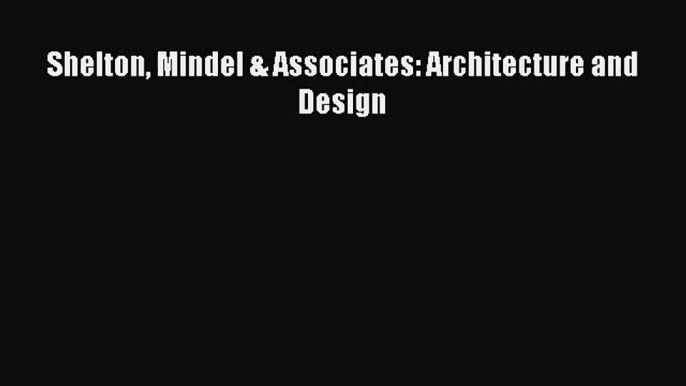 PDF Download Shelton Mindel & Associates: Architecture and Design Download Full Ebook