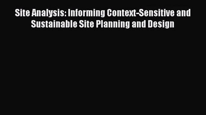 PDF Download Site Analysis: Informing Context-Sensitive and Sustainable Site Planning and Design