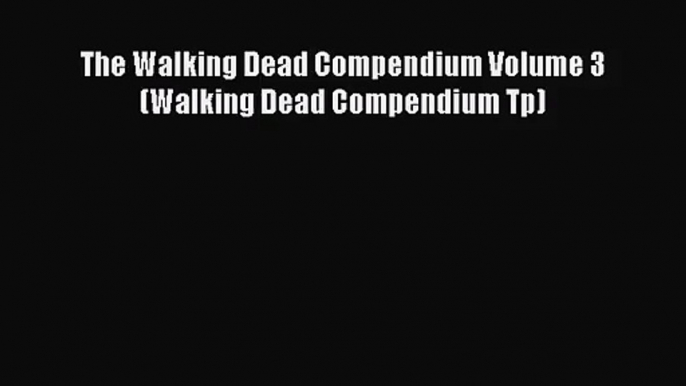 [PDF Download] The Walking Dead Compendium Volume 3 (Walking Dead Compendium Tp) [Read] Full