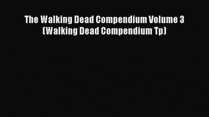 [PDF Download] The Walking Dead Compendium Volume 3 (Walking Dead Compendium Tp) [PDF] Online