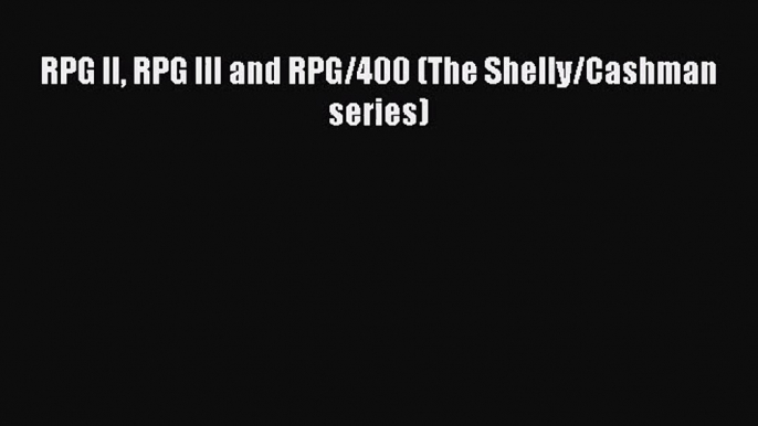 [PDF Download] RPG II RPG III and RPG/400 (The Shelly/Cashman series) [Read] Online