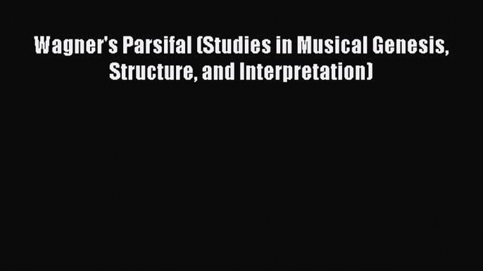 Download Wagner's Parsifal (Studies in Musical Genesis Structure and Interpretation) PDF Free