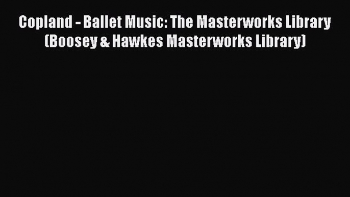 Download Copland - Ballet Music: The Masterworks Library (Boosey & Hawkes Masterworks Library)