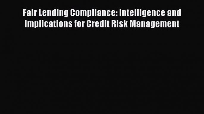 [PDF Download] Fair Lending Compliance: Intelligence and Implications for Credit Risk Management
