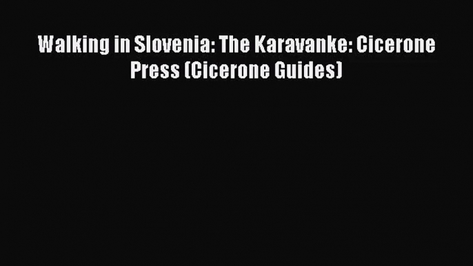 Walking in Slovenia: The Karavanke: Cicerone Press (Cicerone Guides) [Read] Full Ebook