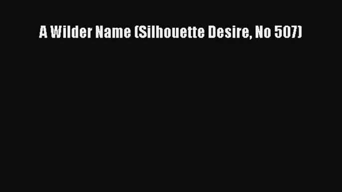 [PDF Download] A Wilder Name (Silhouette Desire No 507) [Read] Online